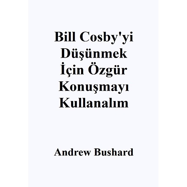 Bill Cosby'yi Düsünmek Için Özgür Konusmayi Kullanalim, Andrew Bushard