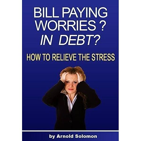 Bill Paying Worries? In Debt?, Arnold Solomon