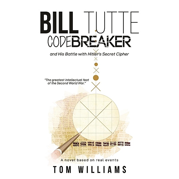 Bill Tutte Codebreaker / Austin Macauley Publishers Ltd, Tom Williams