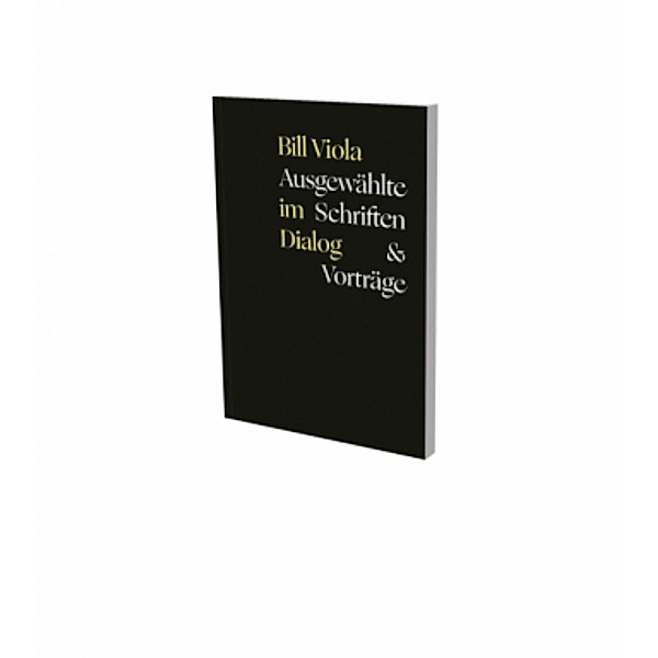 Bill Viola im Dialog - Ausgewählte Schriften & Vorträge, Bill Viola