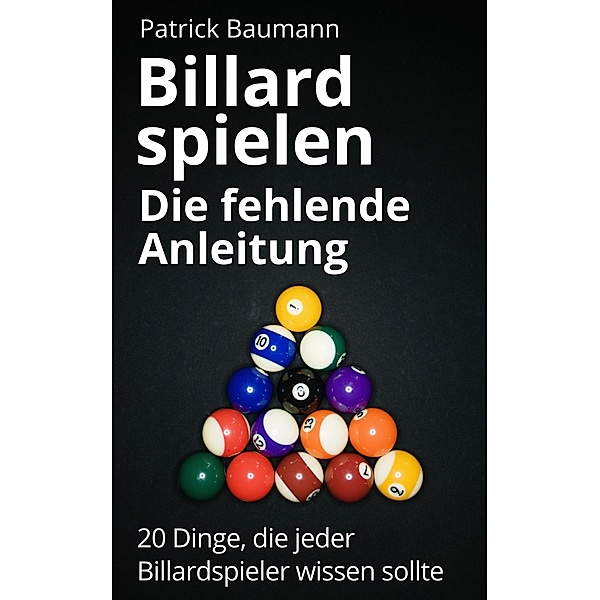 Billard spielen - Die fehlende Anleitung, Patrick Baumann