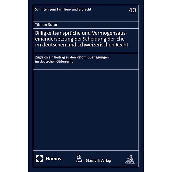 Billigkeitsansprüche und Vermögensauseinandersetzung bei Scheidung der Ehe im deutschen und schweizerischen Recht / Schriften zum Familien- und Erbrecht Bd.40, Tilman Sutor