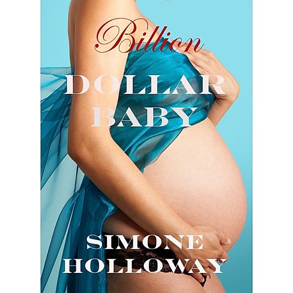 Billion Dollar Baby: Billion Dollar Baby (Billionaire Breeding Bundle 3), Simone Holloway