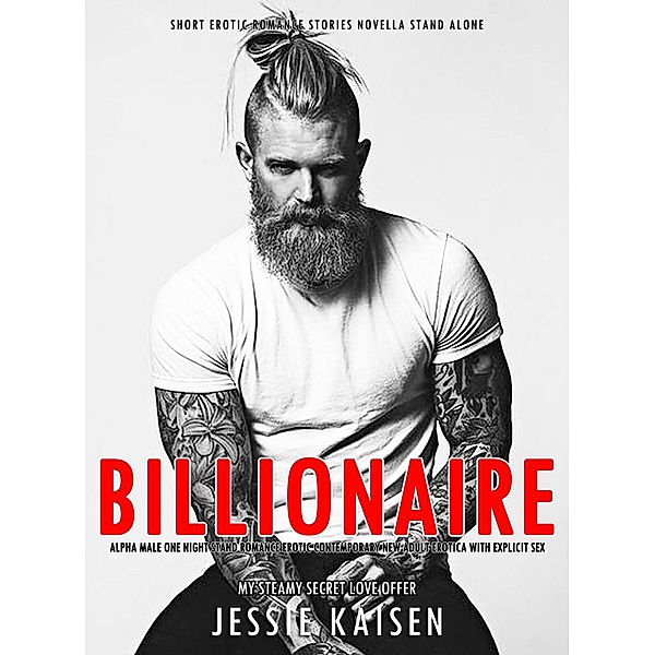 Billionaire Alpha Male One Night Stand Romance Erotic Contemporary New Adult Erotica with Explicit Sex Short Erotic Romance Stories Novella Stand Alone (My Steamy Secret Love Offer, #1) / My Steamy Secret Love Offer, Jessie Kaisen