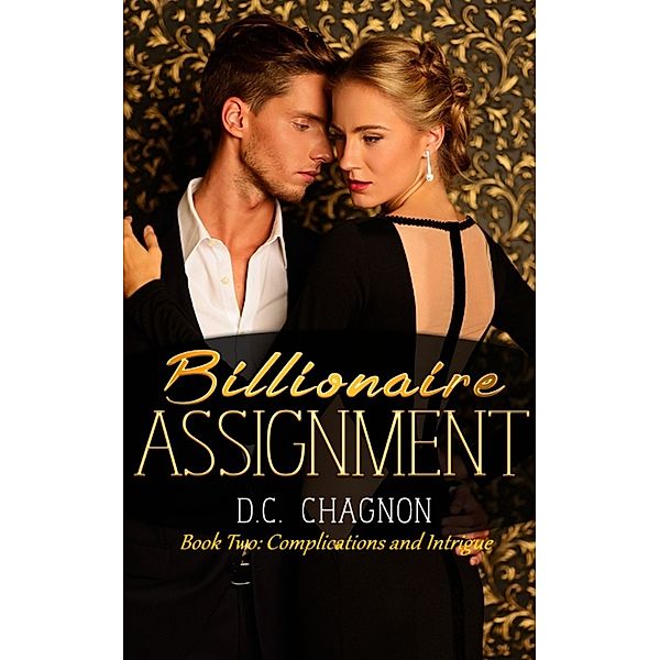 Billionaire Assignment, Book Two: Complications and Intrigue, D.C. Chagnon