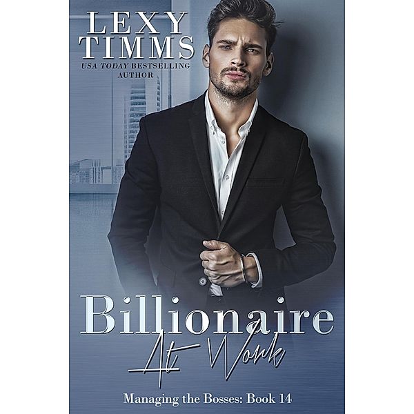 Billionaire at Work (Managing the Bosses Series, #14) / Managing the Bosses Series, Lexy Timms