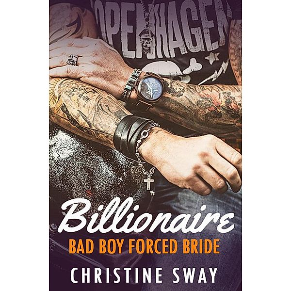 Billionaire Bad Boy Forced Bride Romance (Arranged Marriage, Reluctant Wedding Romance, #1) / Arranged Marriage, Reluctant Wedding Romance, Christine Sway