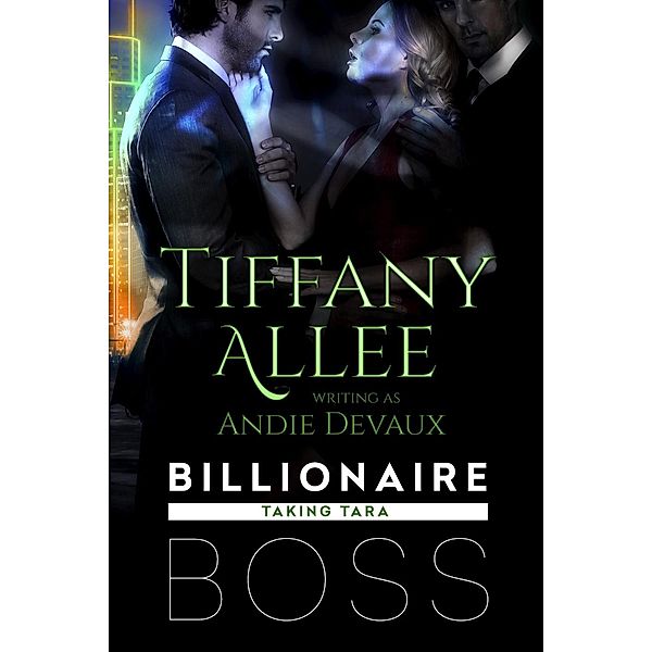 Billionaire Boss Series: Taking Tara (Billionaire Boss Series, #2), Tiffany Allee