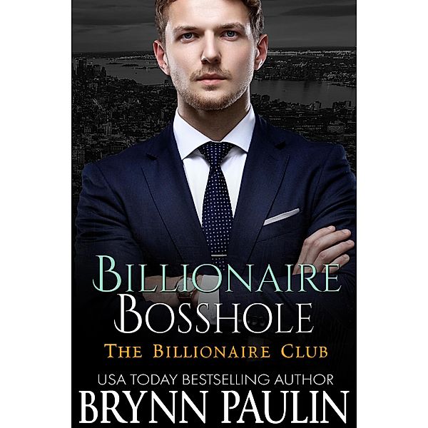 Billionaire Bosshole (Billionaire Club, #5) / Billionaire Club, Brynn Paulin