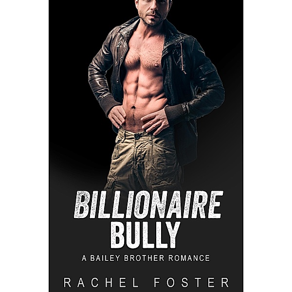 Billionaire Bully (The Bailey Brothers, #1) / The Bailey Brothers, Rachel Foster