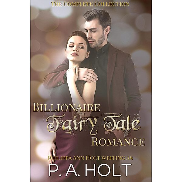 Billionaire Fairy Tale Romance: Complete Collection / Billionaire Fairy Tale Romance, P. A. Holt