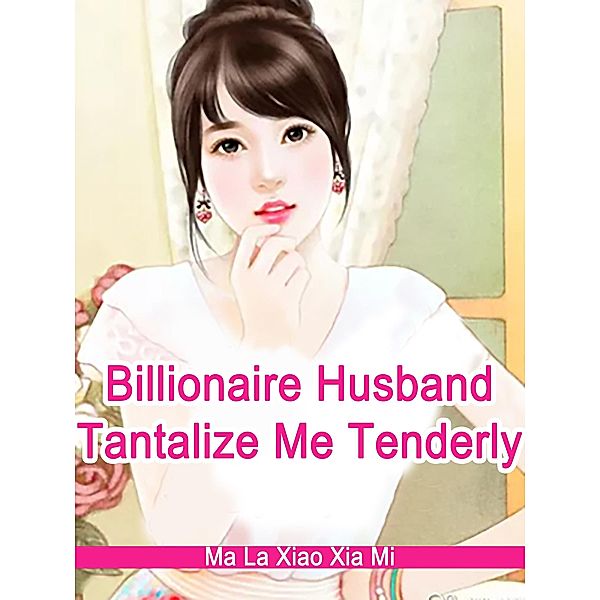 Billionaire Husband, Tantalize Me Tenderly, Ma LaXiaoXiaMi