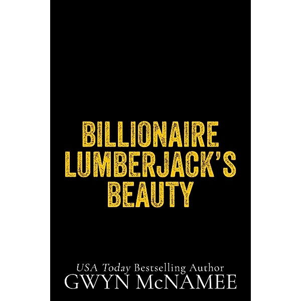 Billionaire Lumberjack's Beauty (Lumberjacks in Love, #4) / Lumberjacks in Love, Gwyn McNamee