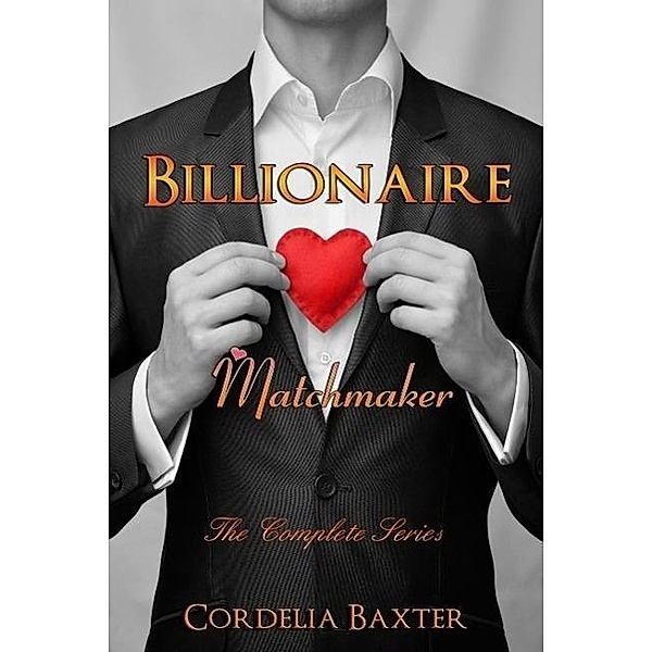 Billionaire Matchmaker: Complete Series (Contemporary Romance), Cordelia Baxter