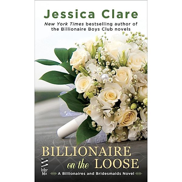 Billionaire on the Loose / Billionaires and Bridesmaids Bd.5, Jessica Clare