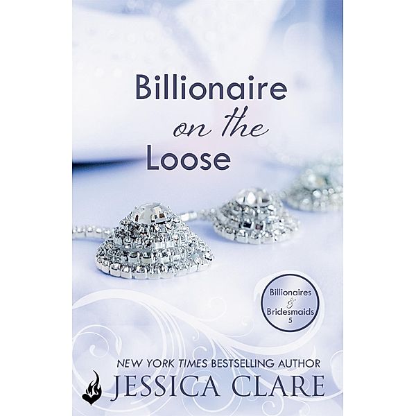 Billionaire on the Loose: Billionaires and Bridesmaids 5 / Billionaires and Bridesmaids Bd.5, Jessica Clare