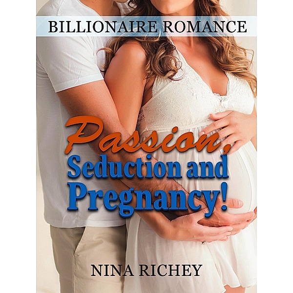 Billionaire Romance: Passion, Seduction and Pregnancy!, Nina Richey