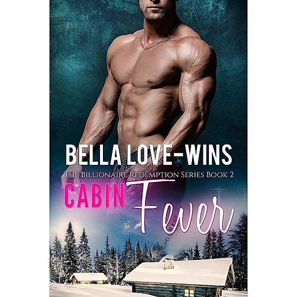 Billionaire Romance Redemption: Cabin Fever (Billionaire Romance Redemption, #2), Bella Love-Wins