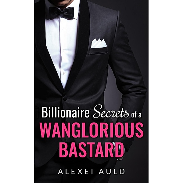 Billionaire Secrets of a Wanglorious Bastard, Alexei Auld