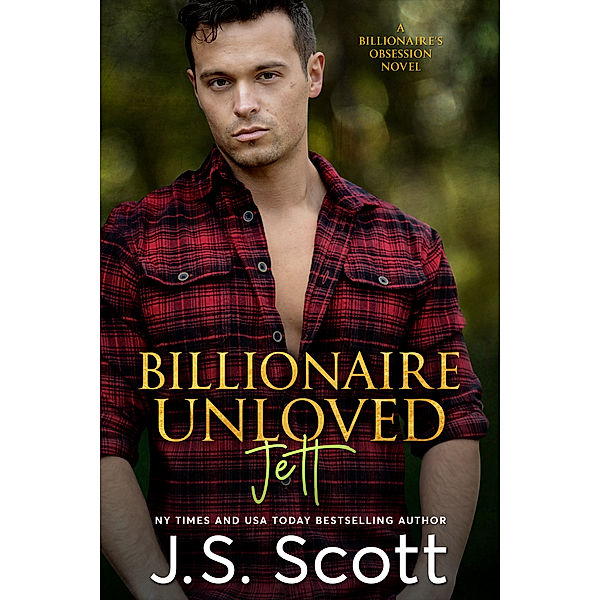 Billionaire Unloved ~ Jett: A Billionaire's Obsession Novel, J. S. Scott