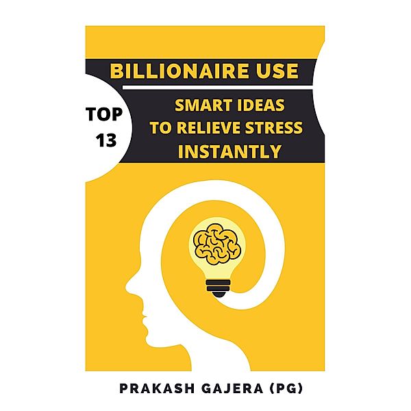 Billionaire Use: Top 13 Smart Ideas To Relieve Stress Instantly, Prakash Gajera