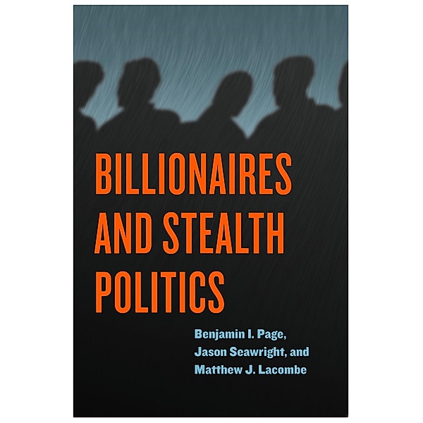 Billionaires and Stealth Politics, Benjamin I. Page, Jason Seawright, Matthew J. Lacombe