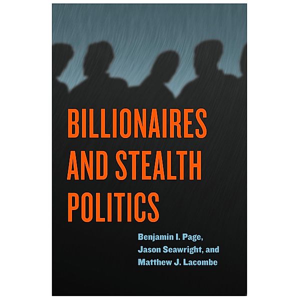 Billionaires and Stealth Politics, Benjamin I. Page, Jason Seawright, Matthew J. Lacombe