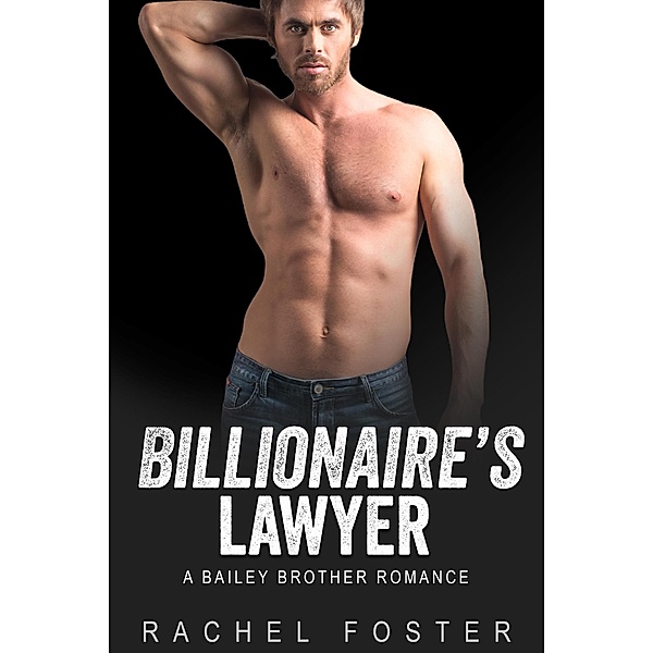 Billionaire's Lawyer (The Bailey Brothers, #2) / The Bailey Brothers, Rachel Foster