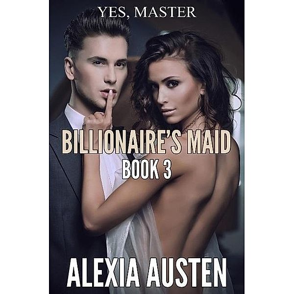 Billionaire's Maid (Book 3), Alexia Austen