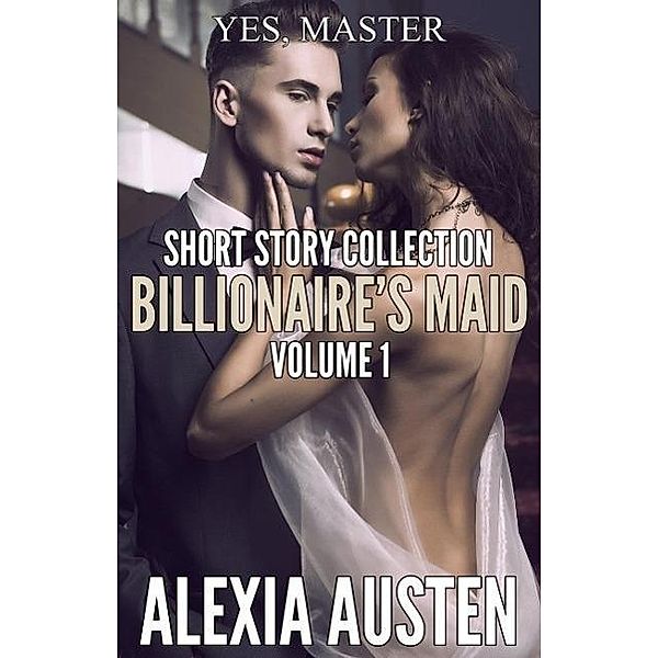 Billionaire's Maid - Short Story Collection (Volume 1), Alexia Austen
