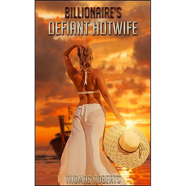 Billionaire's Ravished Hotwife: Billionaire's Defiant Hotwife, Thomas Roberts