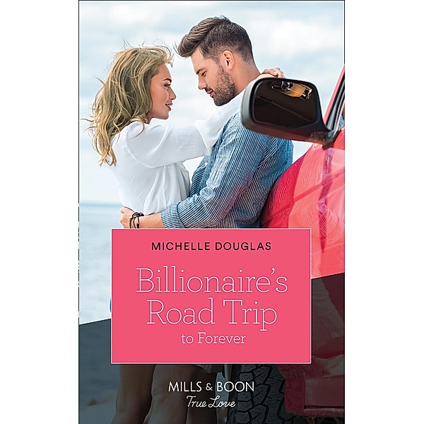 Billionaire's Road Trip To Forever (Mills & Boon True Love), Michelle Douglas