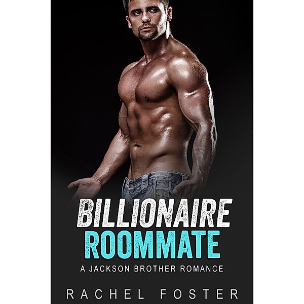 Billionaire's Roommate (The Jackson Brothers, #1) / The Jackson Brothers, Rachel Foster