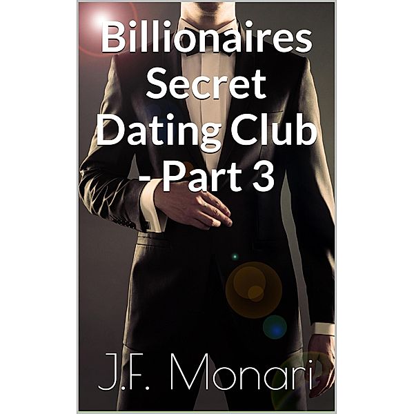 Billionaires Secret Dating Club - Part 3 / Billionaires Secret Dating Club, J. F. Monari