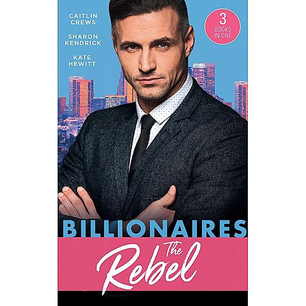 Billionaires: The Rebel: The Return of the Di Sione Wife / Di Sione's Virgin Mistress / A Di Sione for the Greek's Pleasure / Mills & Boon, Caitlin Crews, Sharon Kendrick, Kate Hewitt