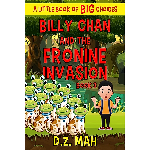 Billy Chan and the Fronine Invasion: A Little Book of BIG Choices (Billy the Chimera Hunter, #3) / Billy the Chimera Hunter, D. Z. Mah
