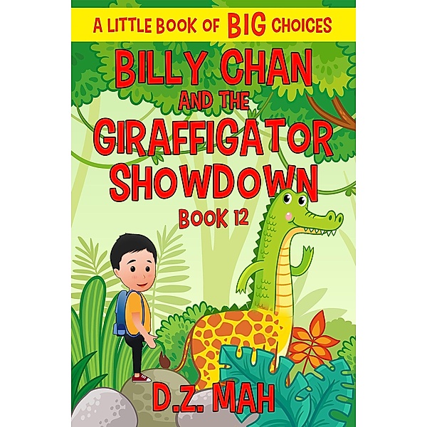 Billy Chan and the Giraffigator Showdown: A Little Book of BIG Choices (Billy the Chimera Hunter, #12) / Billy the Chimera Hunter, D. Z. Mah