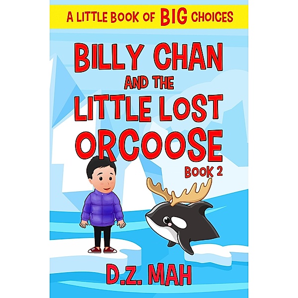Billy Chan and the Little Lost Orcoose: A Little Book of BIG Choices (Billy the Chimera Hunter, #2) / Billy the Chimera Hunter, D. Z. Mah