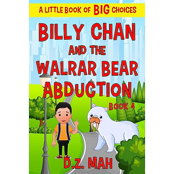 Billy Chan and the Walrar Bear Abduction: A Little Book of BIG Choices (Billy the Chimera Hunter, #4) / Billy the Chimera Hunter, D. Z. Mah