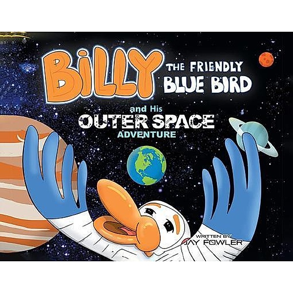 Billy the Friendly Blue Bird and His Outer Space Adventure / PageTurner Press and Media, Jay Fowler
