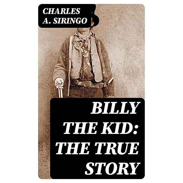 Billy the Kid: The True Story, Charles A. Siringo