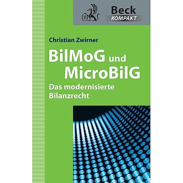 BilMoG und MicroBilG / Beck kompakt - prägnant und praktisch, Christian Zwirner
