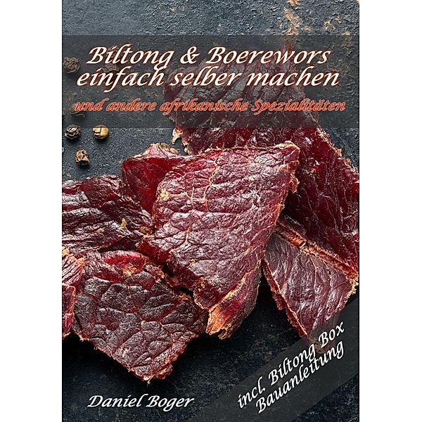 Biltong und Boerewors einfach selber machen: und andere afrikanische Spezialitäten, Daniel Boger