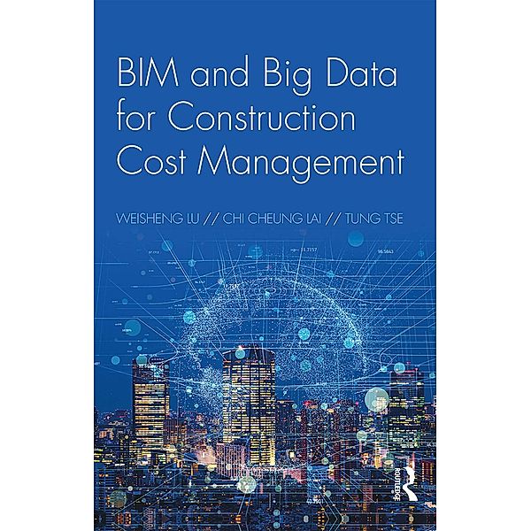 BIM and Big Data for Construction Cost Management, Weisheng Lu, Chi Cheung Lai, Tung Tse