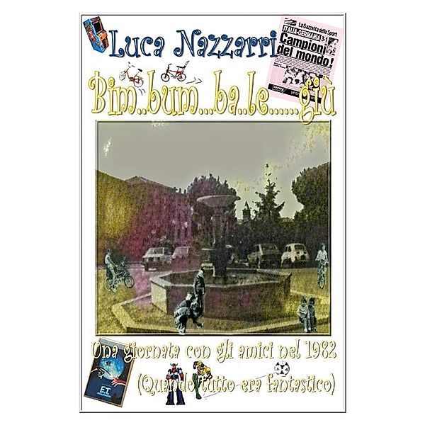Bim...Bum...Ba...Le....Giu'-Una giornata con gli amici nel 1982 (Quando tutto era fantastico), Luca Nazzarri