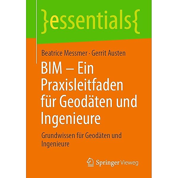 BIM - Ein Praxisleitfaden für Geodäten und Ingenieure / essentials, Beatrice Messmer, Gerrit Austen