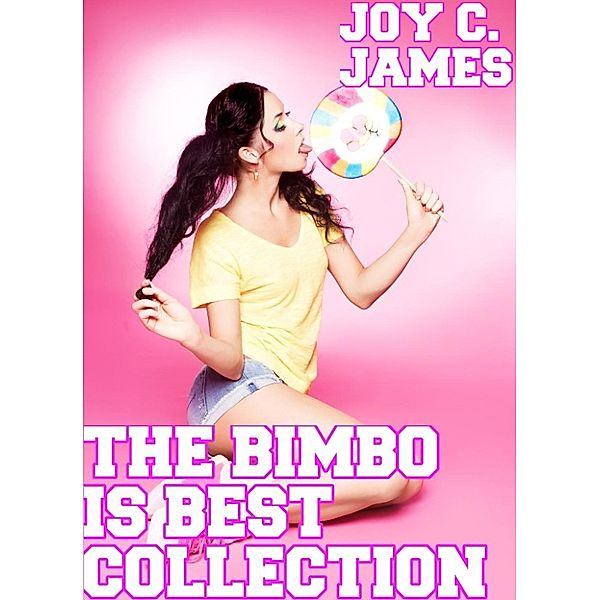 Bimbo Is Best: The Bimbo Is Best Collection (Bimbo Transformation, Erotica, Mind Control, Sex, Submission, Threesome) [BUNDLE], Joy C. James