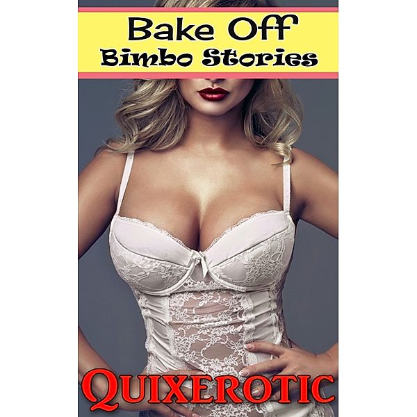 Bimbo Stories: Bake Off: Bimbo Stories, Quixerotic