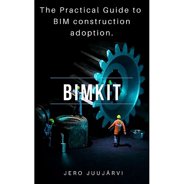 BIMKIT: The Practical Guide to BIM construction adoption, Jero Juujärvi