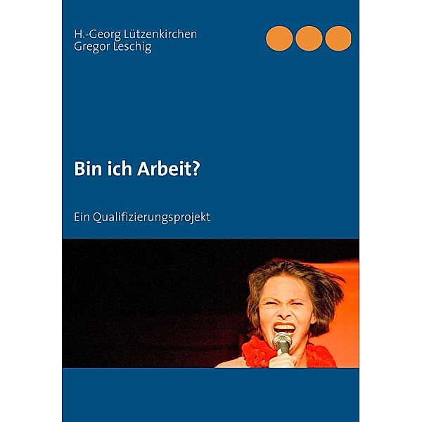 Bin ich Arbeit?, H. -Georg Lützenkirchen, Gregor Leschig